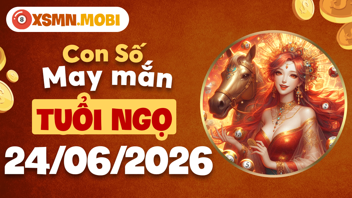 Tuổi Ngọ và con số may mắn ngày 24/06/2026 thổi bùng vận khí