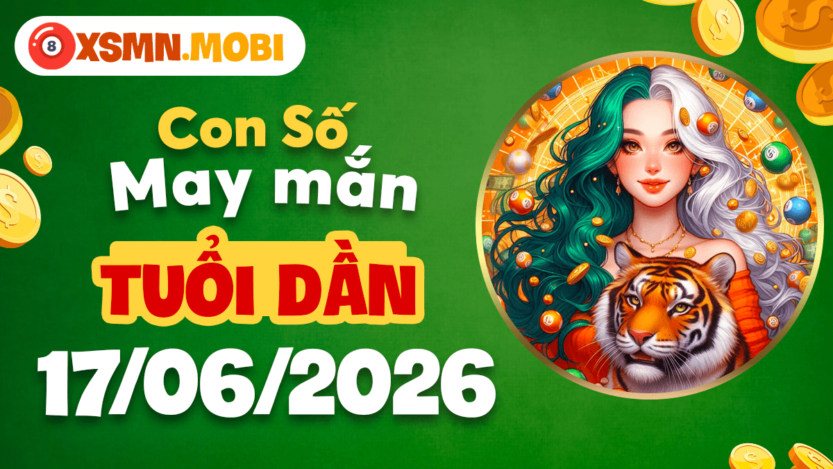 Con số may mắn tuổi Dần ngày 17/6/2026: Nam châm thu lộc Con số may mắn tuổi Dần ngày 17/6/2026: Nam châm thu lộc