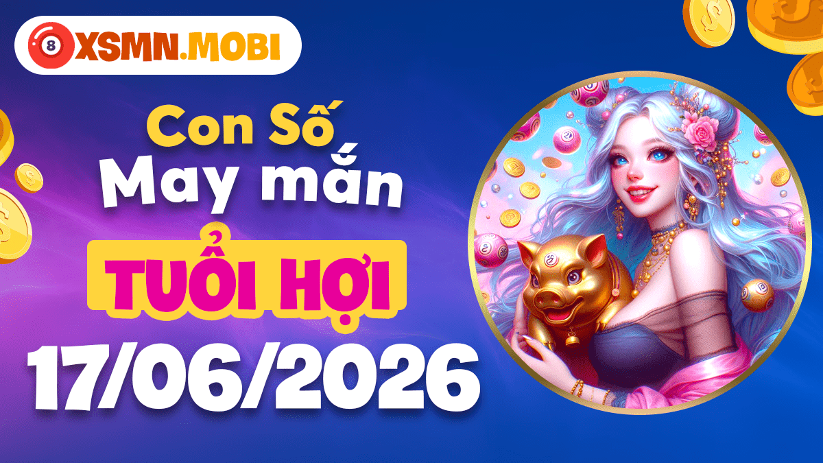 Con số may mắn tuổi Hợi ngày 17/6/2026: Làn gió đổi vận Con số may mắn tuổi Hợi ngày 17/6/2026: Làn gió đổi vận