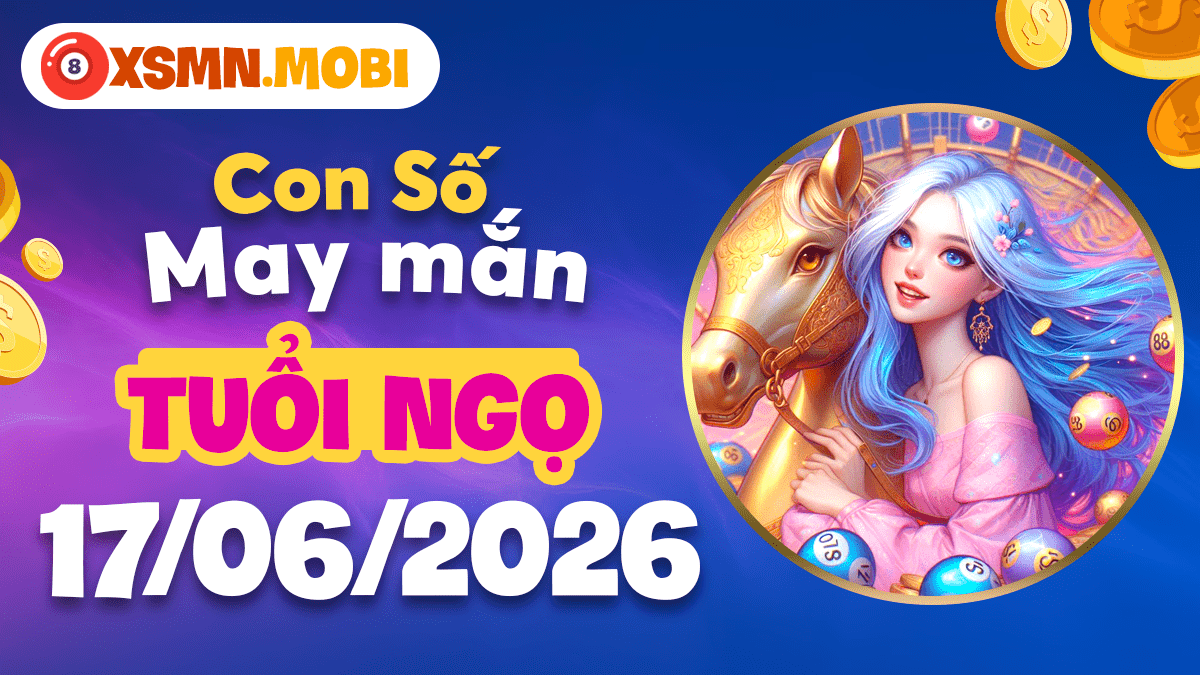 Con số may mắn tuổi Ngọ ngày 17/6/2026: Xúc tác bứt phá Con số may mắn tuổi Ngọ ngày 17/6/2026: Xúc tác bứt phá