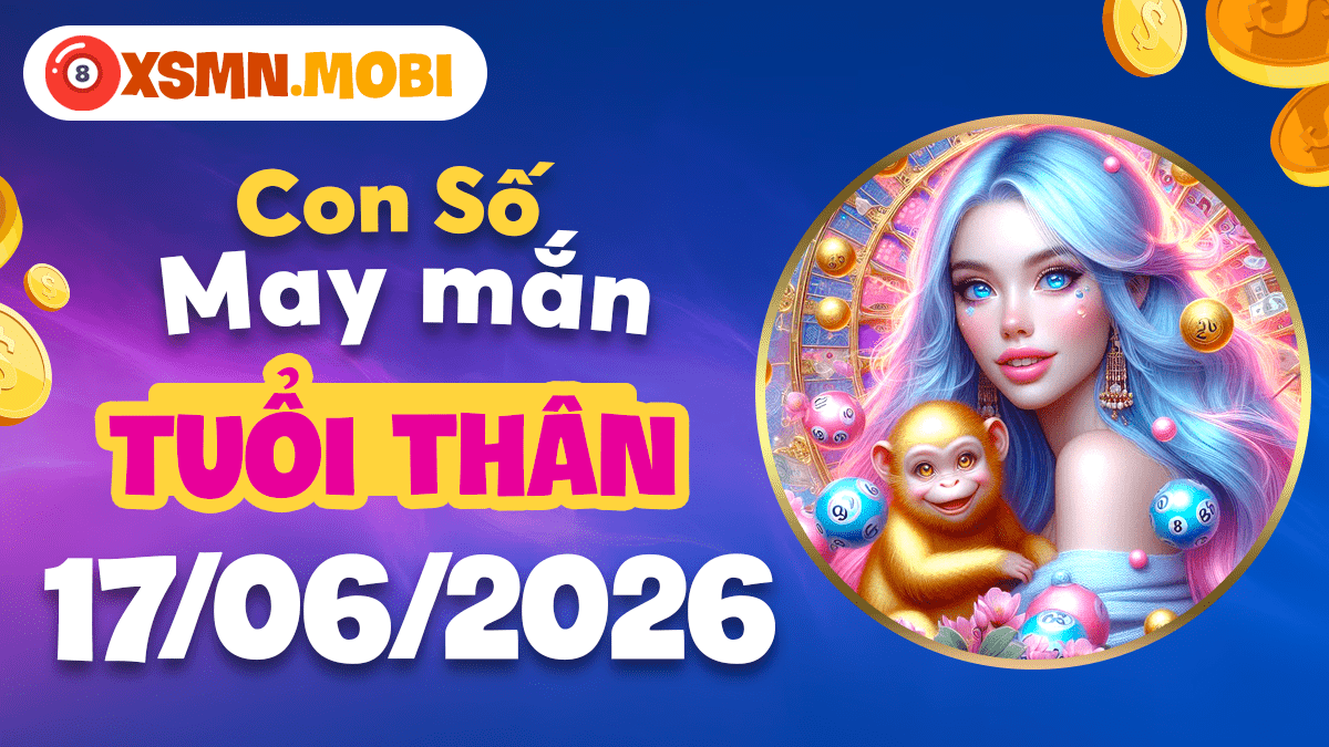 Con số may mắn tuổi Thân ngày 17/6/2026: Cú hích vận khí Con số may mắn tuổi Thân ngày 17/6/2026: Cú hích vận khí
