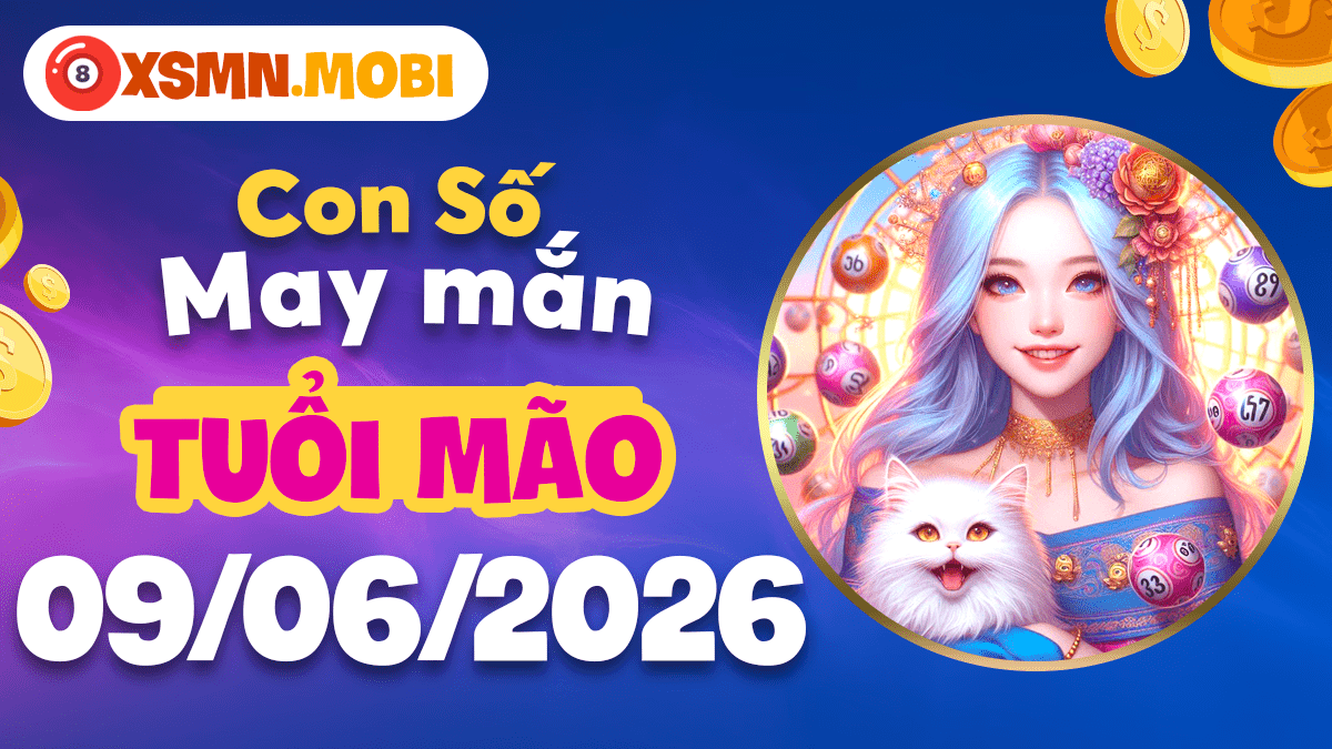 Con số may mắn ngày 09/06/2026 mang quý nhân giúp đỡ tuổi Mão