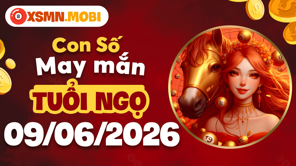 Con số may mắn ngày 09/06/2026 cho tuổi Ngọ làm việc suôn sẻ