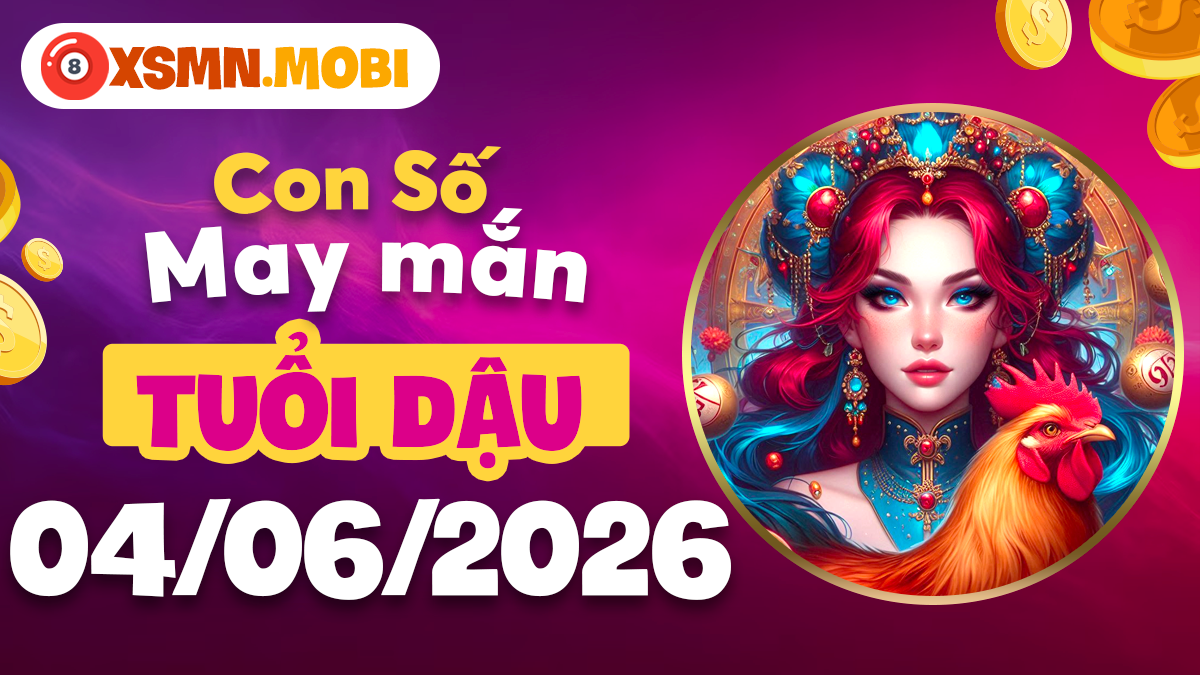 Con số may mắn tuổi Dậu ngày 04/06/2026: Tài lộc dồi dào