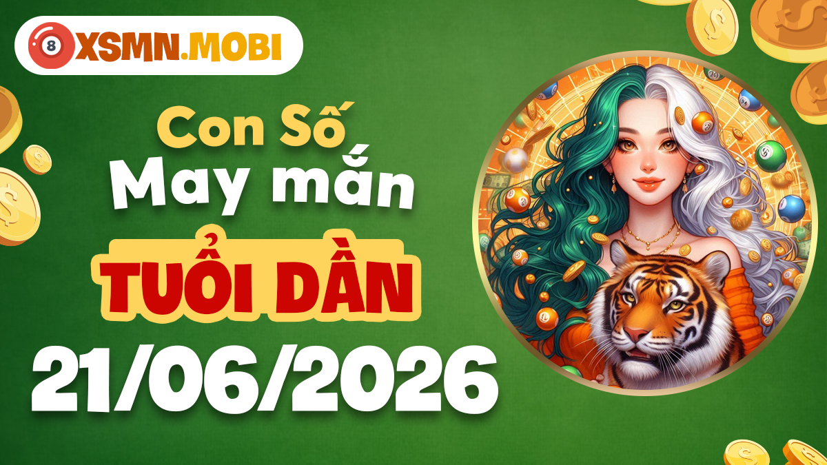 Con số may mắn của tuổi Dần ngày 21/06/2026: Khai vận, đón lộc Con số may mắn của tuổi Dần ngày 21/06/2026: Khai vận, đón lộc