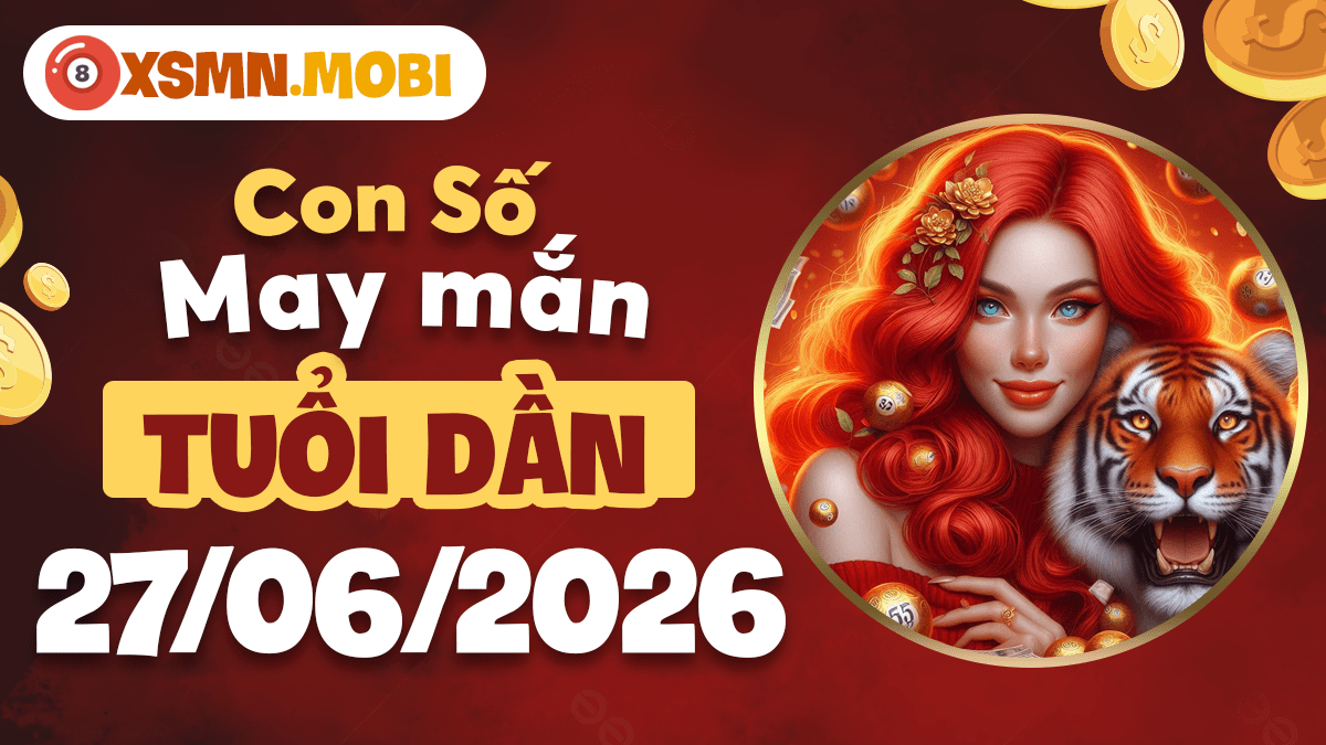 Con số may mắn tuổi Dần ngày 27/6/2026: Uy lực vươn xa