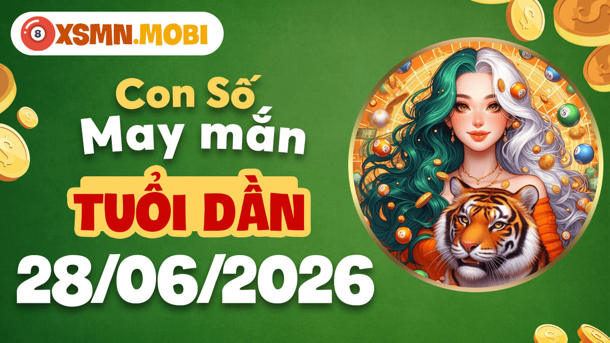 Con số may mắn ngày 28/6/2026 — Tuổi Dần oai phong, vận thịnh