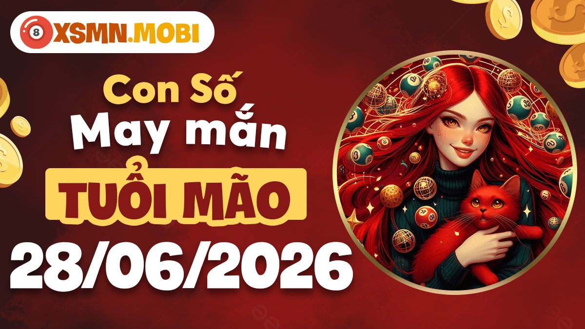 Con số may mắn ngày 28/6/2026 — Tuổi Mão dịu dàng hái phúc