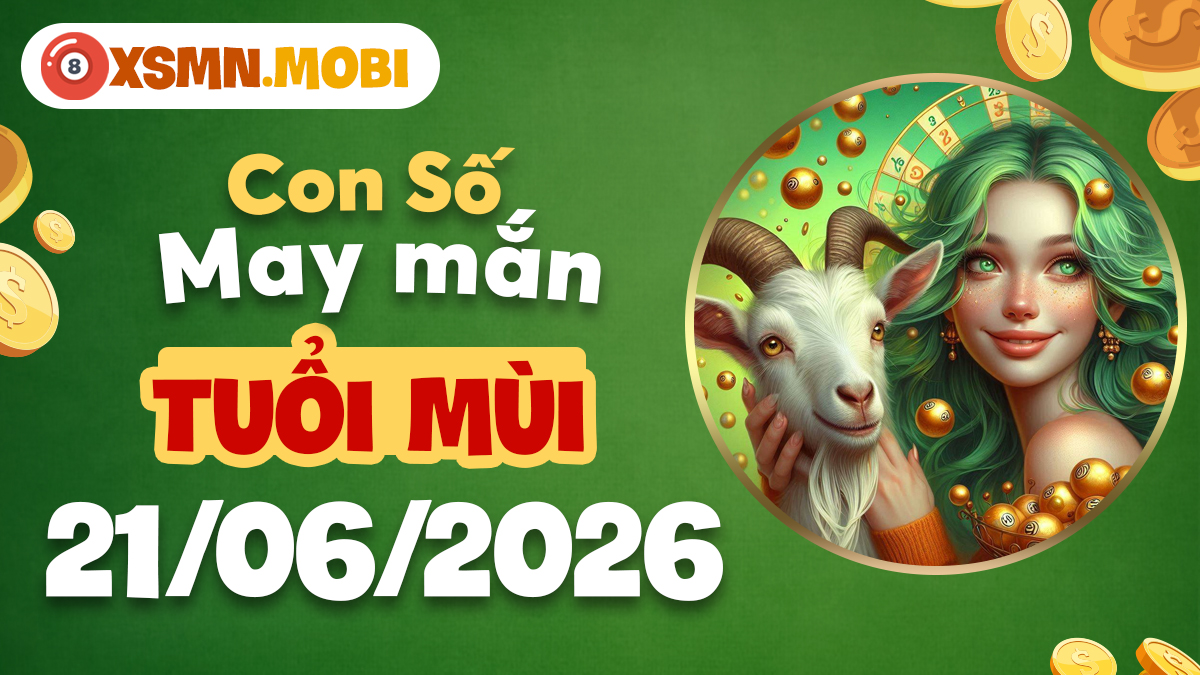 Con số may mắn của tuổi Mùi ngày 21/06/2026: Tụ phúc, bình an Con số may mắn của tuổi Mùi ngày 21/06/2026: Tụ phúc, bình an