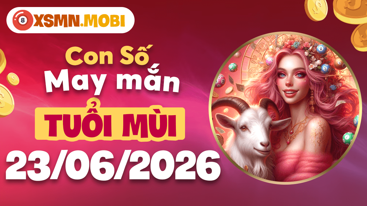 Làm sao để tuổi Mùi hút tài lộc bằng con số may mắn ngày 23/6/2026?