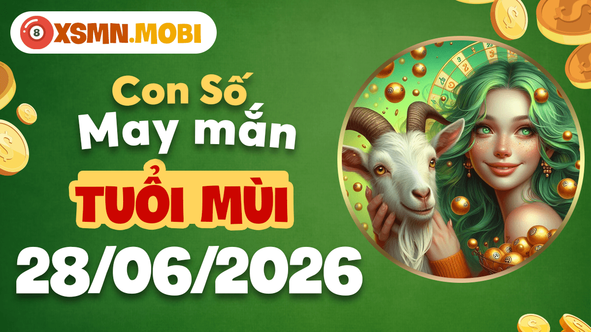 Con số may mắn ngày 28/6/2026 — Tuổi Mùi an lành, phúc khí sáng
