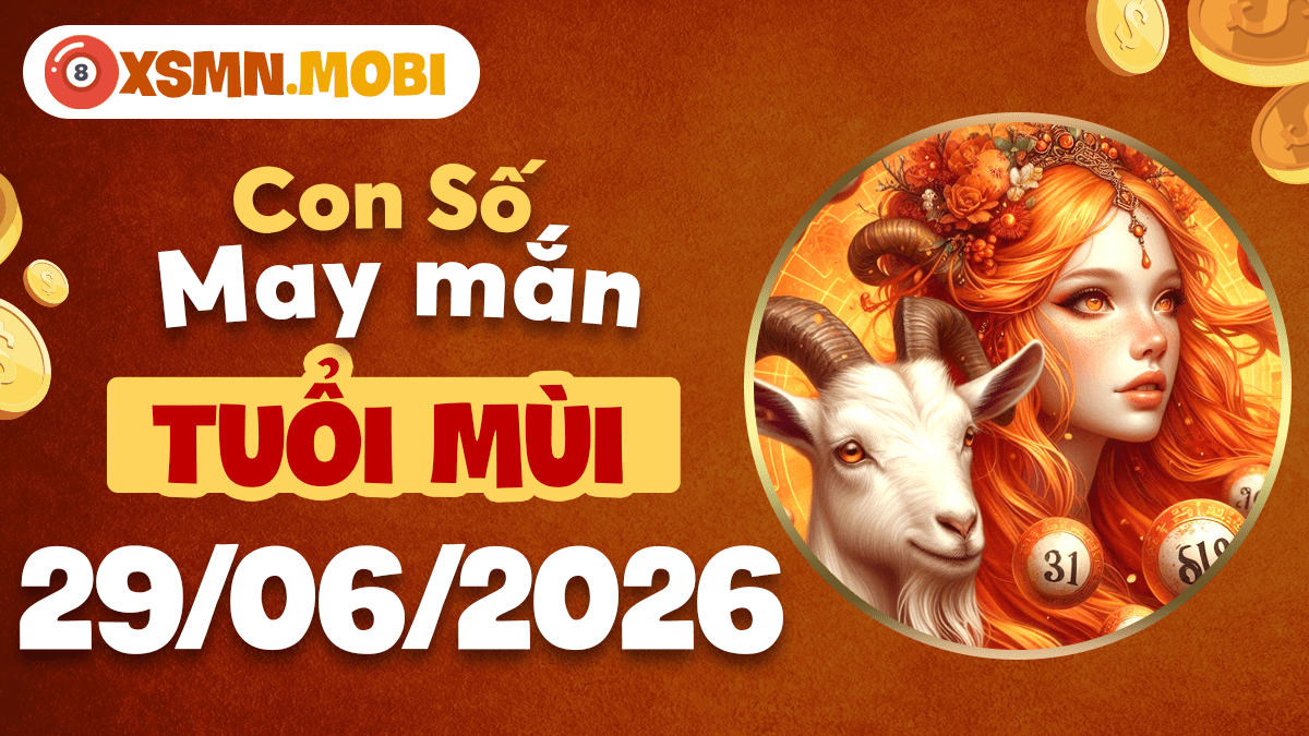 Tuổi Mùi ngày 29/6/2026: Số an lành lan tỏa thu hút phúc khí