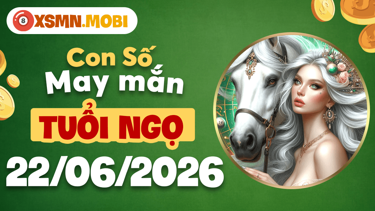 Con số may mắn ngày 22/6/2026 của tuổi Ngọ bứt phá vận trình