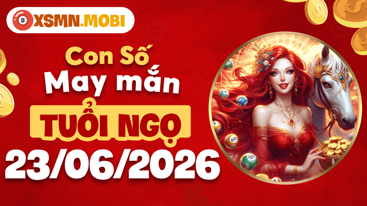 Con số may mắn ngày 23/6/2026 nào giúp tuổi Ngọ gặp được quý nhân?