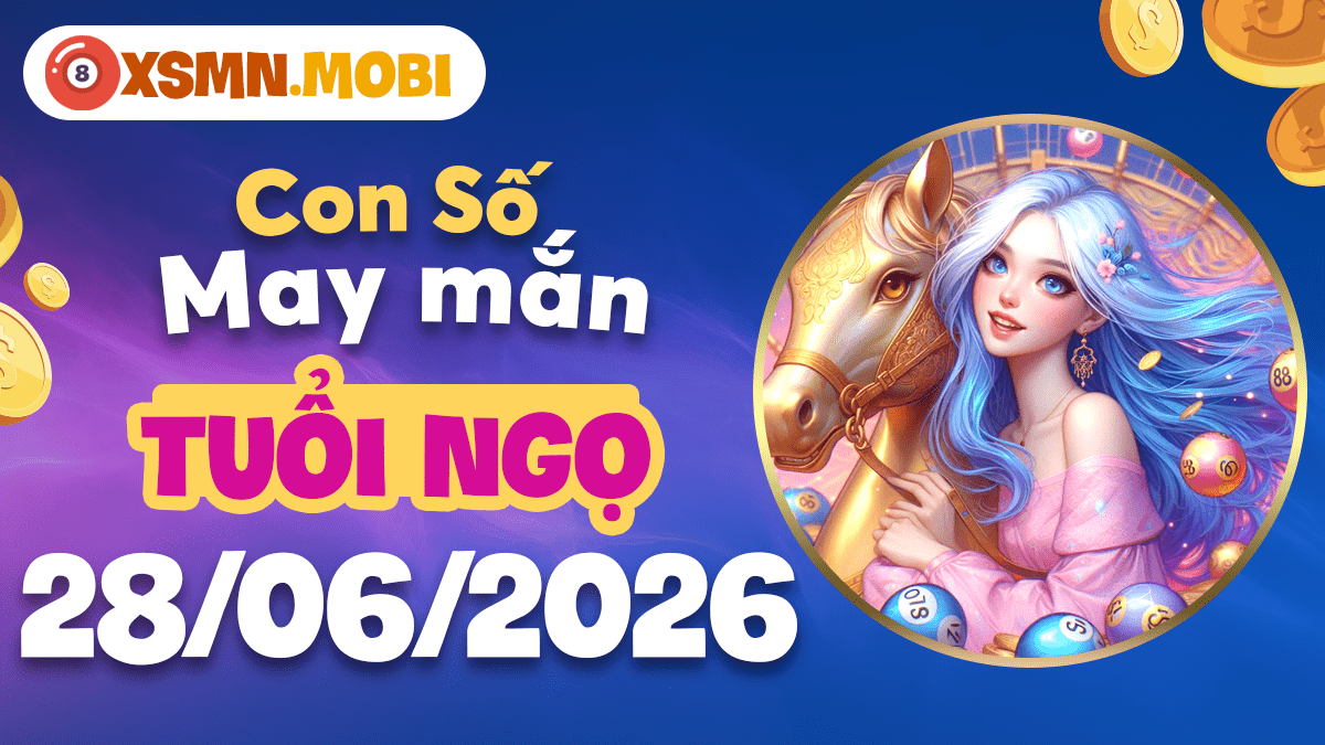 Con số may mắn ngày 28/6/2026 — Tuổi Ngọ phi nước đại đón vận