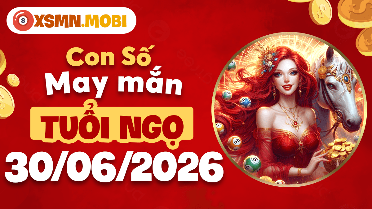 Con số may mắn ngày 30/6/2026 tiếp thêm năng lượng bứt phá cho tuổi Ngọ