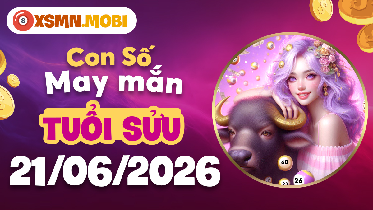 Con số may mắn của tuổi Sửu ngày 21/06/2026: Vượng khí, đắc tài Con số may mắn của tuổi Sửu ngày 21/06/2026: Vượng khí, đắc tài