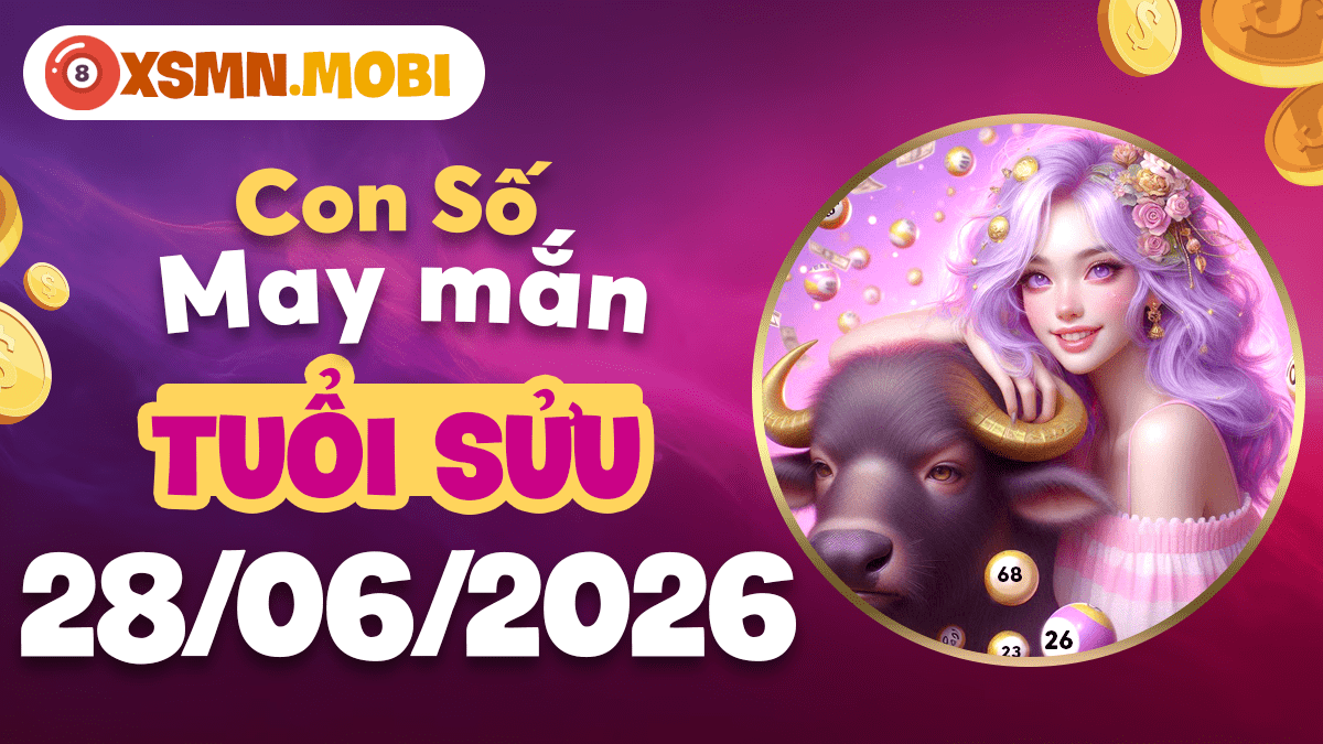 Con số may mắn ngày 28/6/2026 — Tuổi Sửu vững chắc đón lộc