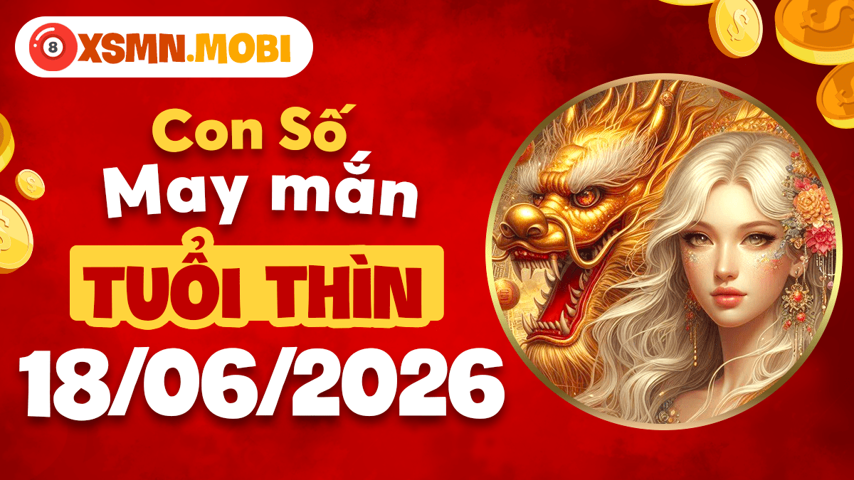 Con số may mắn ngày 18/6/2026 tuổi Thìn: Khí vượng đỉnh cao