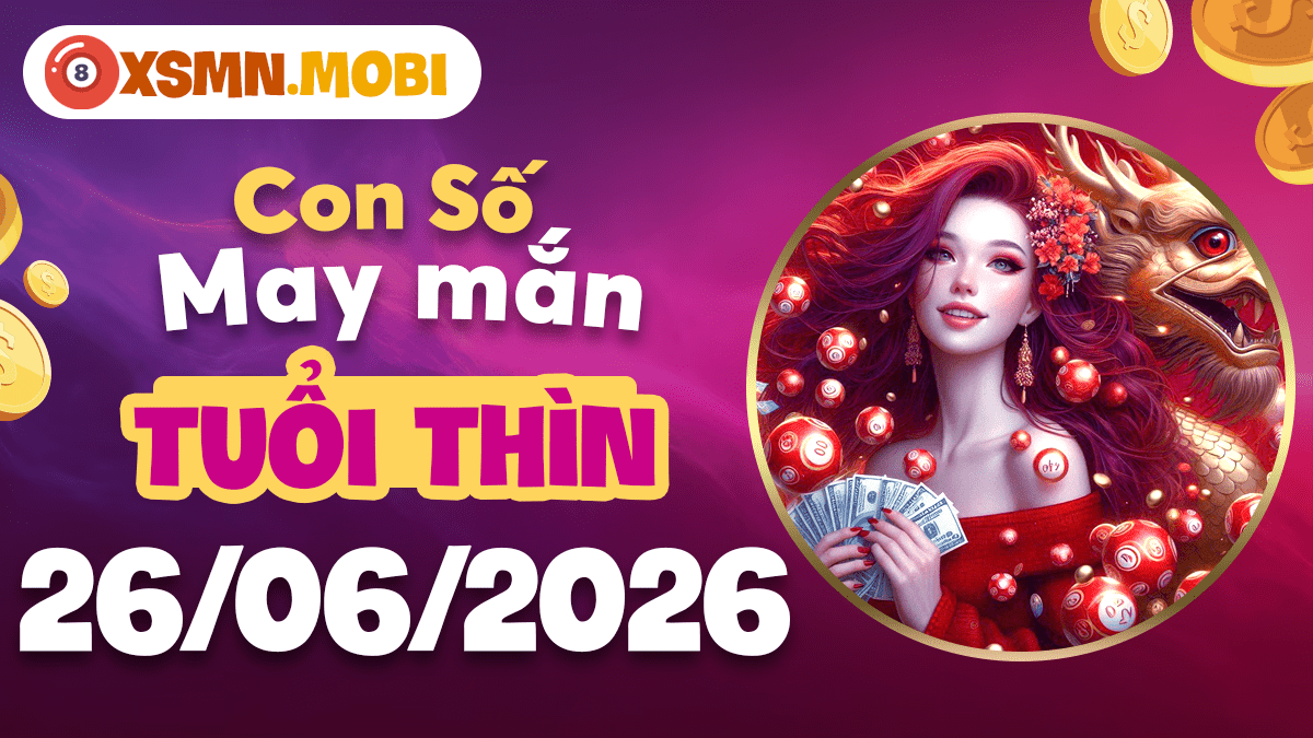 Con số may mắn ngày 26/6/2026 phù trợ sự nghiệp tuổi Thìn thăng tiến