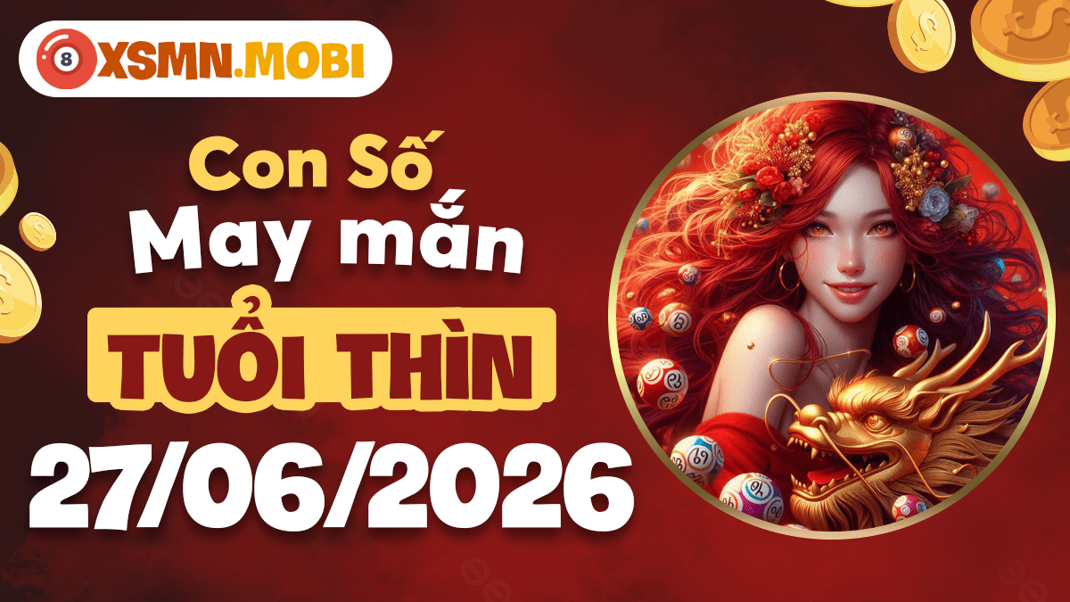 Con số may mắn tuổi Thìn ngày 27/6/2026: Rồng bay vươn cao
