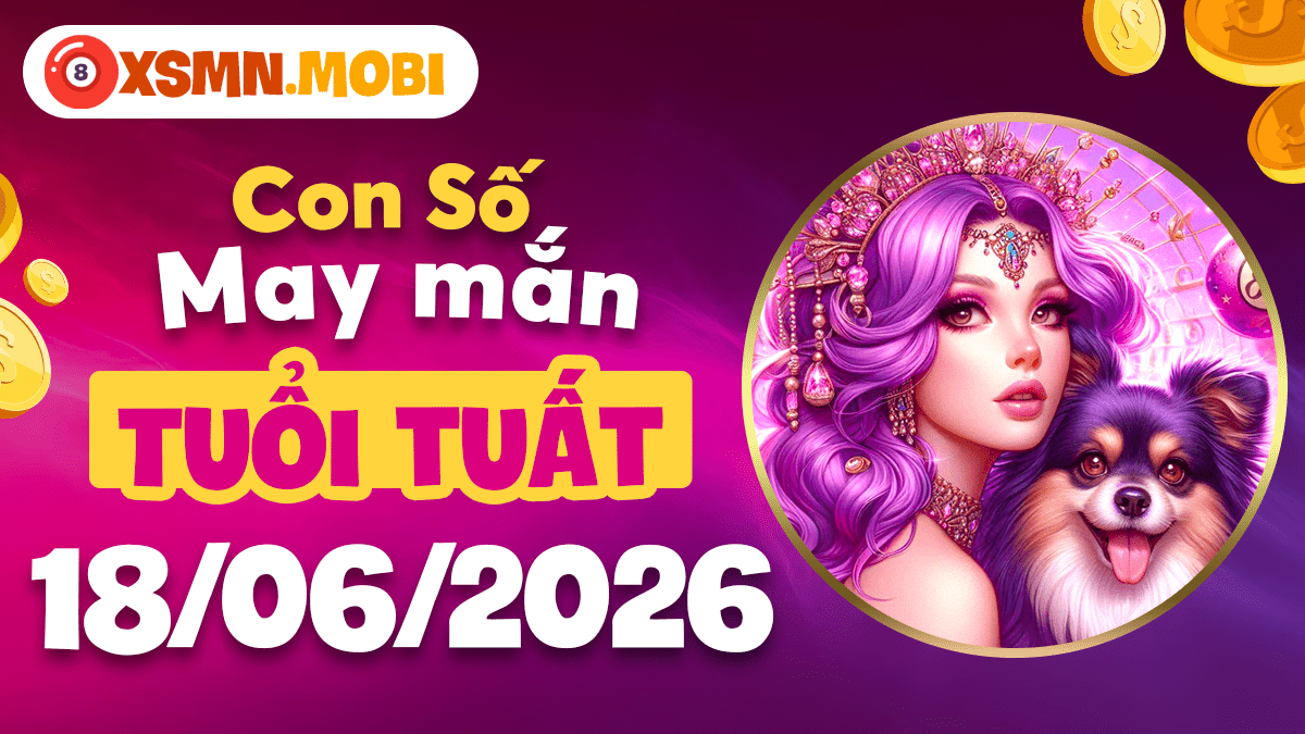 Con số may mắn ngày 18/6/2026 tuổi Tuất: Vận hội mở toang