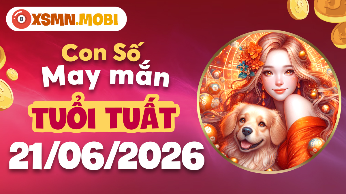 Con số may mắn của tuổi Tuất ngày 21/06/2026: Hộ vận, vững vàng Con số may mắn của tuổi Tuất ngày 21/06/2026: Hộ vận, vững vàng