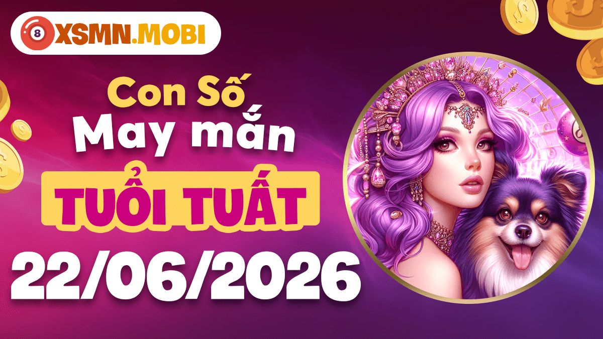 Con số may mắn ngày 22/6/2026 của tuổi Tuất vững bước công danh