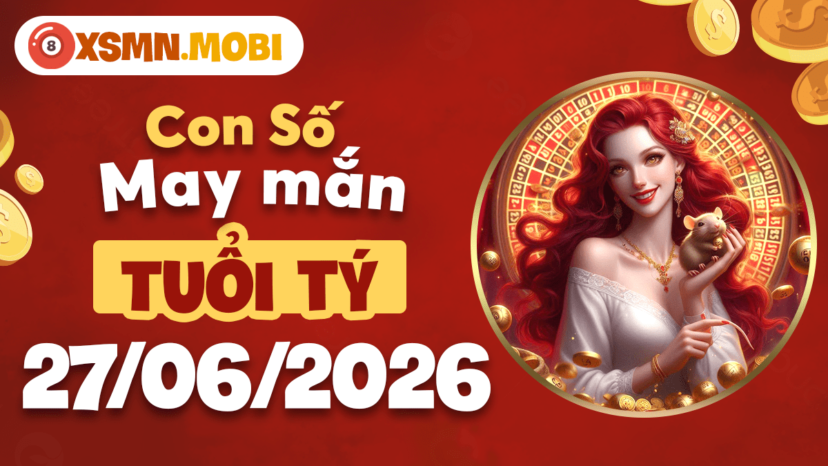 Con số may mắn tuổi Tý ngày 27/6/2026: Khơi thông trí tuệ