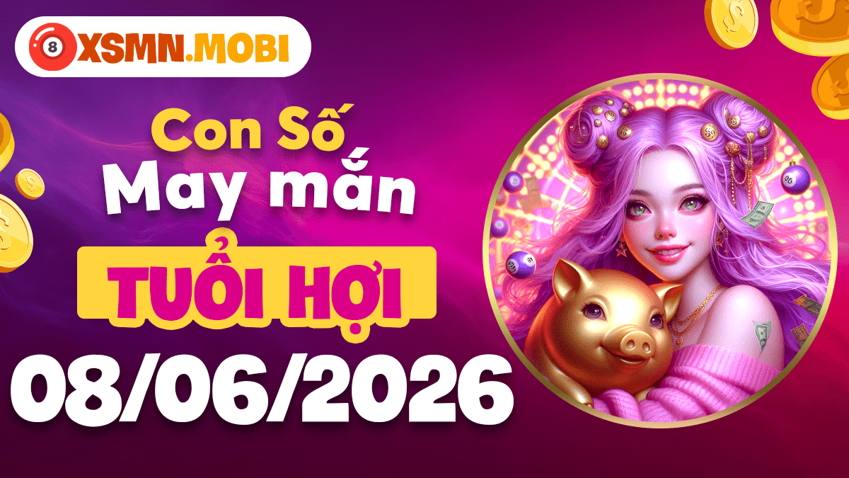 Tuổi Hợi ngày 8/6: Con số may mắn trọn vẹn phúc – lộc – an