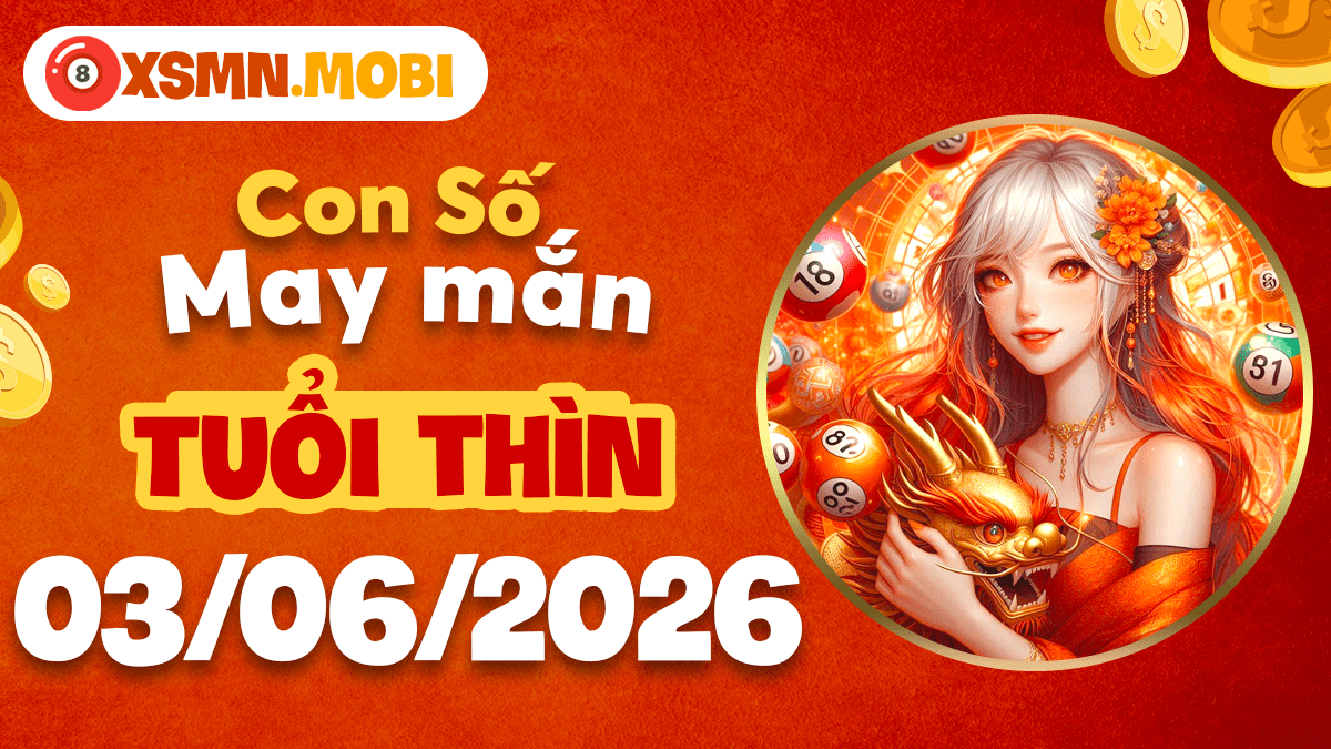 Con số may mắn 3/6/2026 tuổi Thìn: Khí vượng đỉnh cao Con số may mắn 3/6/2026 tuổi Thìn: Khí vượng đỉnh cao
