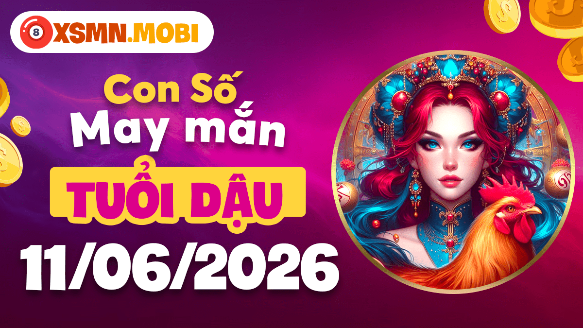 Con số may mắn ngày 11/6/2026 củng cố vận tài cho tuổi Dậu vững chắc