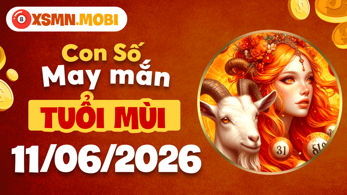 Con số may mắn ngày 11/6/2026 mang bình an và phúc lộc đến tuổi Mùi
