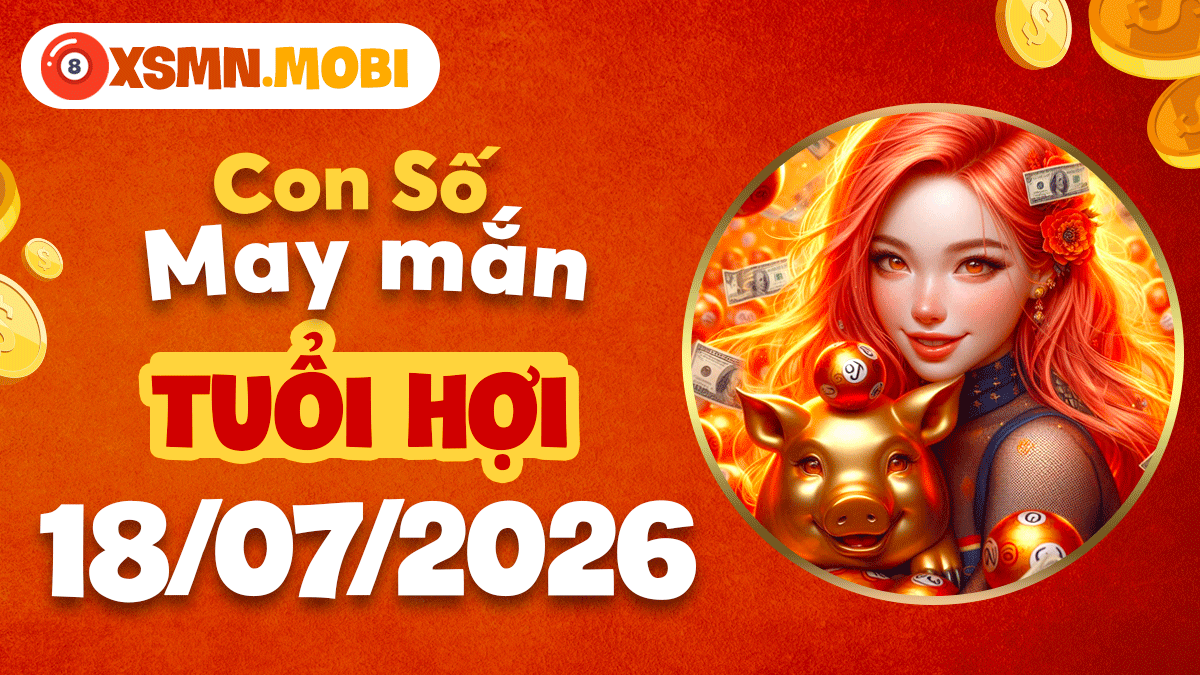 Con số may mắn ngày 18/7/2026 cho tuổi Hợi: Vạn sự như ý, đại cát
