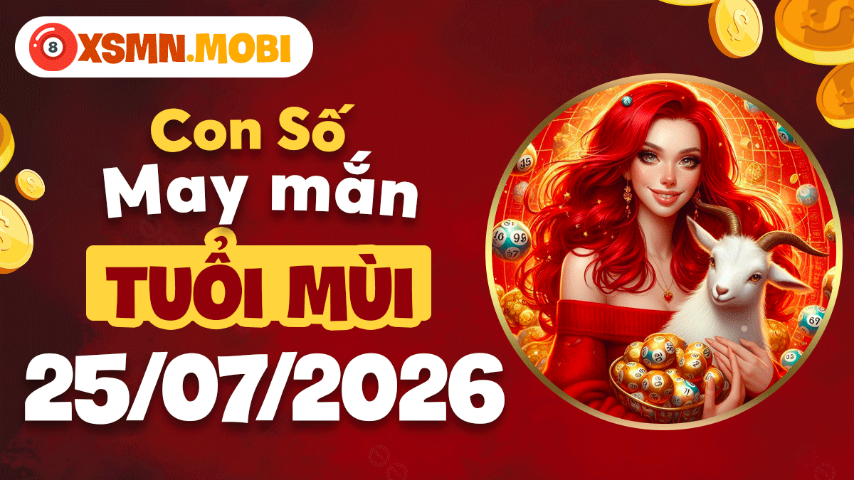 Con số may mắn ngày 25/7/2026 tuổi Mùi: Quá bộ nghênh phúc