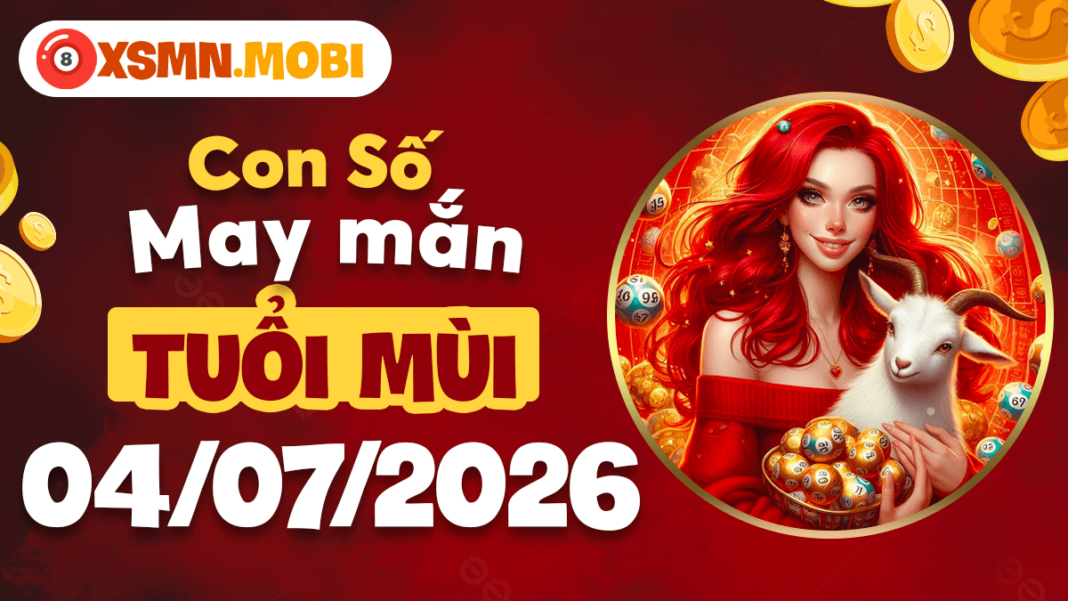 Con số may mắn của tuổi Mùi ngày 4/7/2026 giúp phúc khí vẹn tròn
