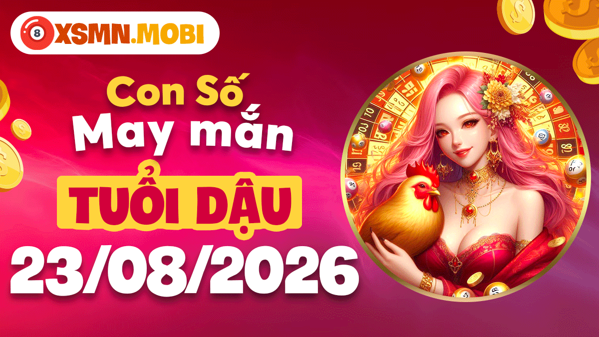 Số phát tài tuổi Dậu ngày 23/8/2026 nâng đỡ vận trình sáng