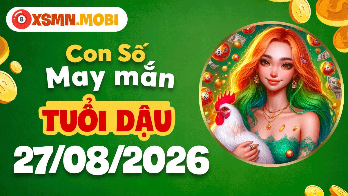 Bộ số phát tài tuổi Dậu ngày 27/8/2026 mở lối thành công