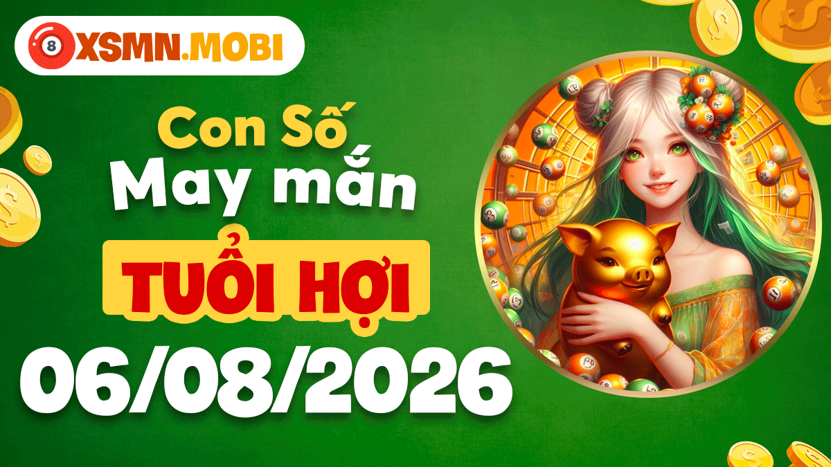 Con số may mắn tuổi Hợi rước lộc an khang ngày 6/8/2026