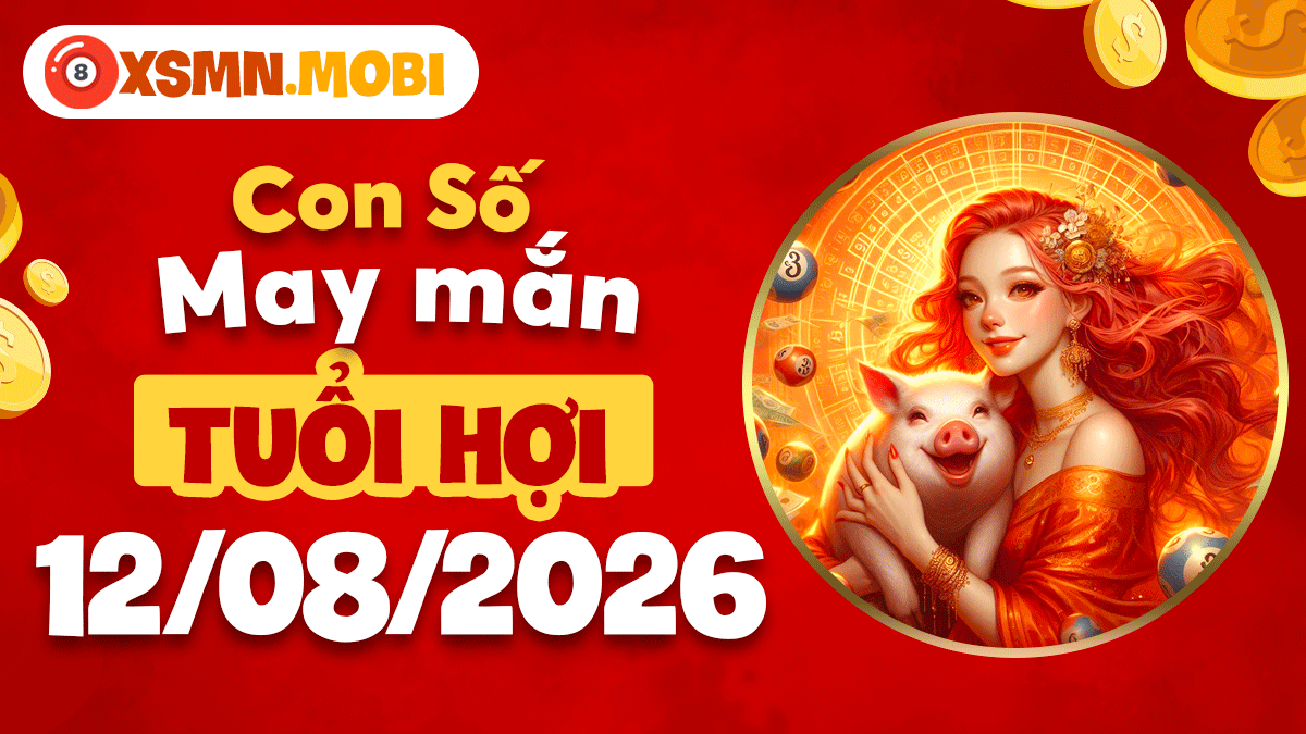 Con số may mắn tuổi Hợi ngày 12/8/2026 rinh mưa tài lộc
