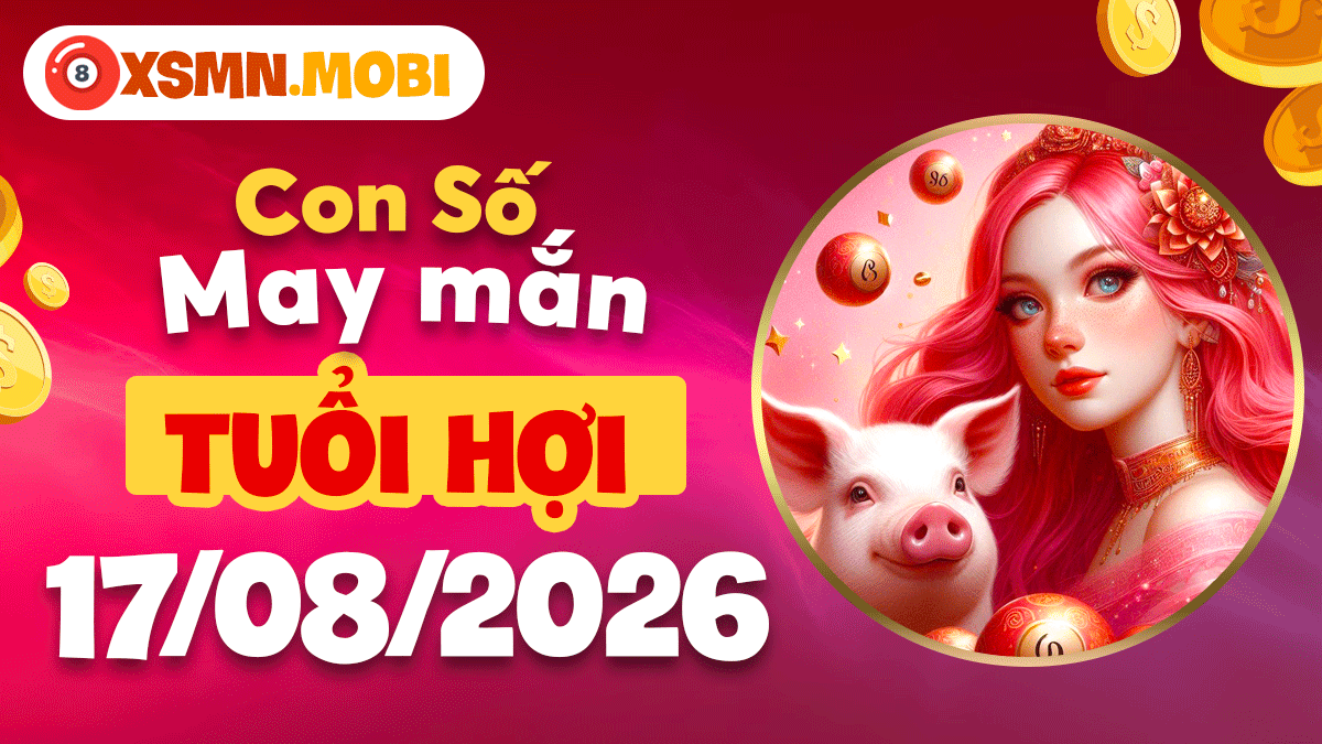 Con số may mắn tuổi Hợi ngày 17/8/2026 lộc tài viên mãn