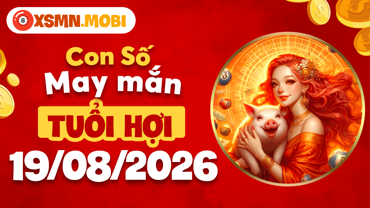 Con số may mắn tuổi Hợi ngày 19/8/2026 đại lộc đại phát