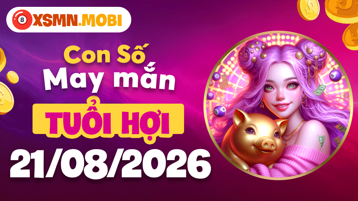 Con số hợp mệnh tuổi Hợi ngày 21/8/2026 bình an thịnh vượng