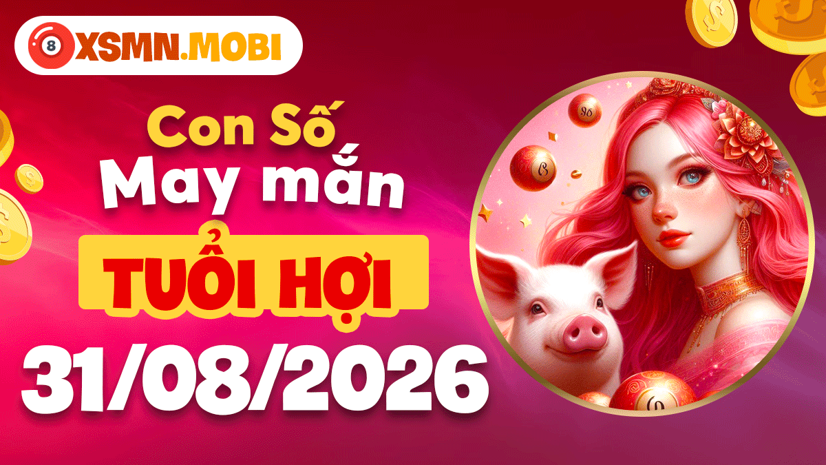 Con số may mắn tuổi Hợi ngày 31/8/2026 đón vượng khí vinh hoa
