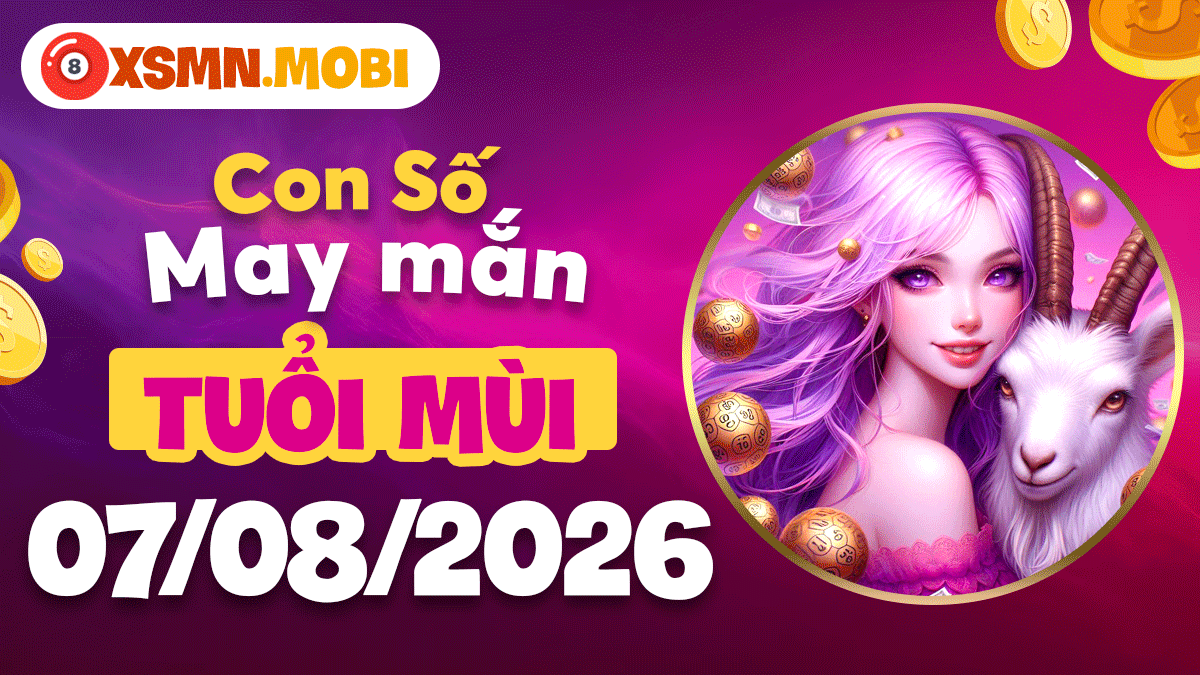 Tuổi Mùi và con số an gia ngày 7/8/2026: Phúc lộc vẹn tròn