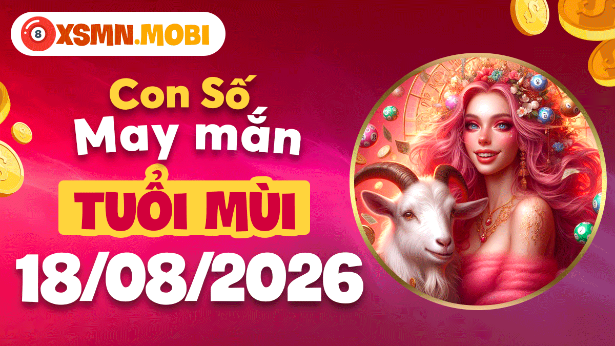 Con số may mắn tuổi Mùi ngày 18/8/2026 hóa nguy thành an