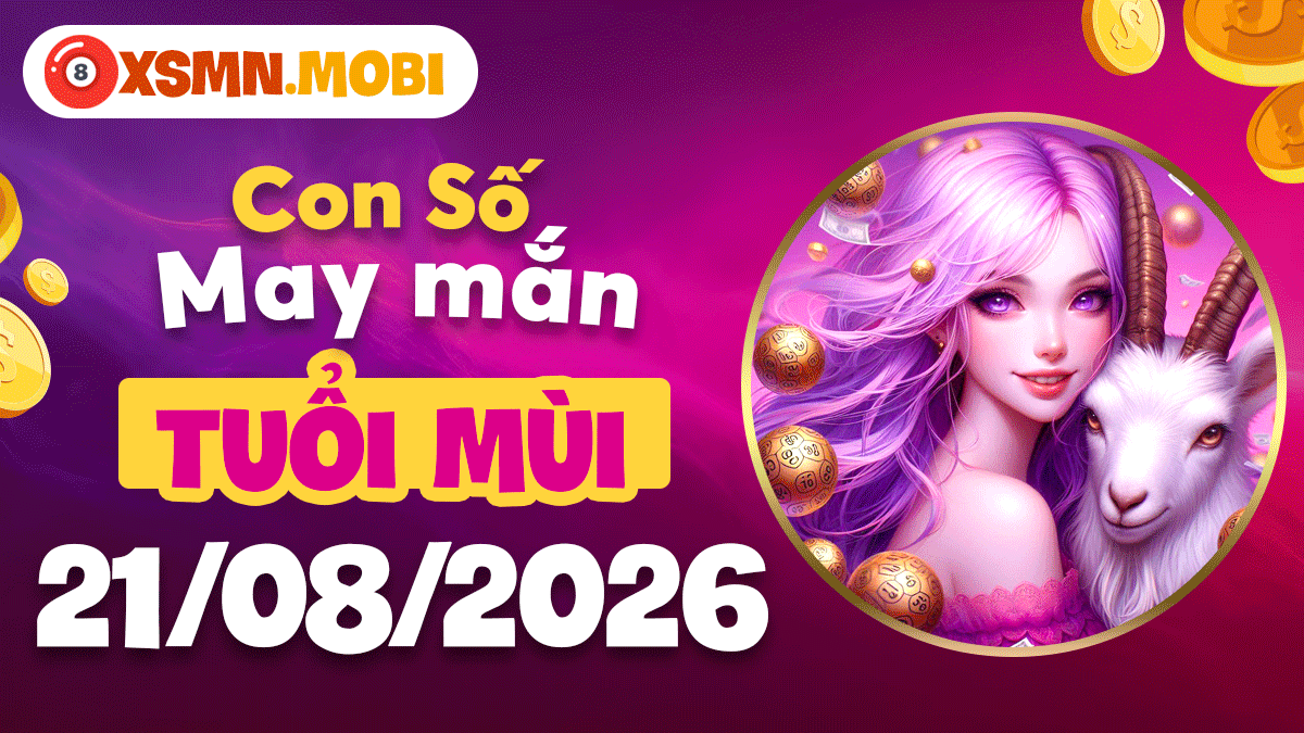 Con số hợp mệnh tuổi Mùi ngày 21/8/2026 thênh thang đường rộng