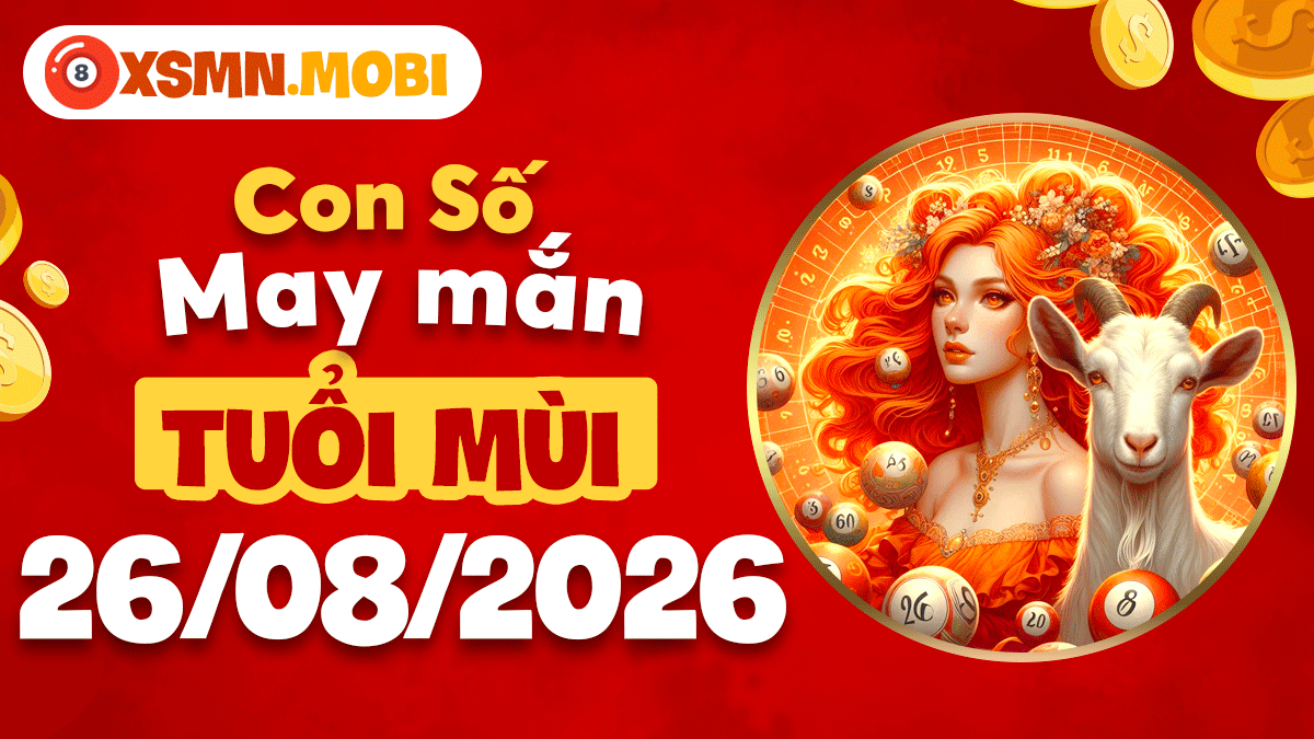 Con số may mắn tuổi Mùi ngày 26/8/2026 đem lại bình an lộc tài