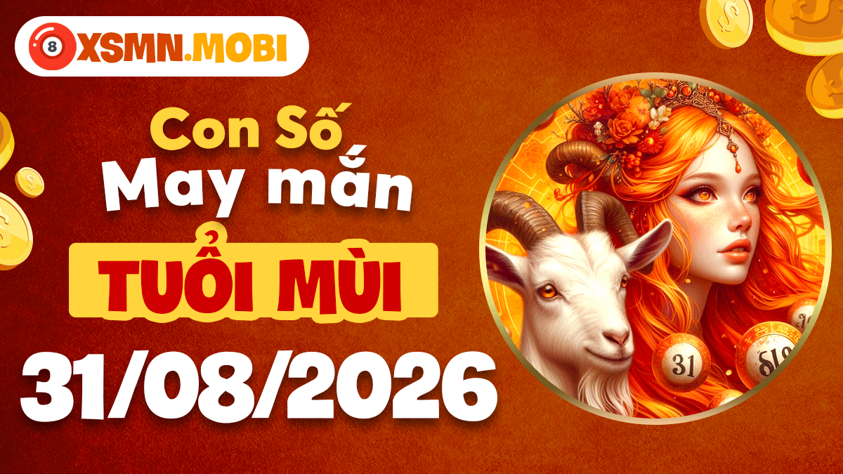 Con số may mắn tuổi Mùi ngày 31/8/2026 củng cố vị thế vững chắc