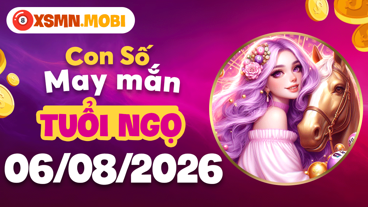 Con số may mắn tuổi Nngọ hút lộc hanh thông ngày 6/8/2026